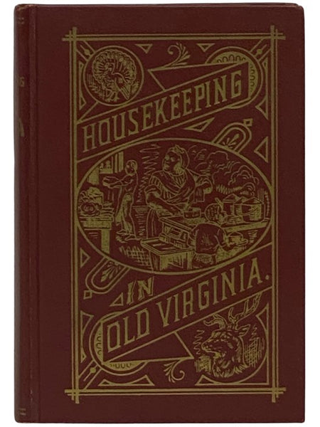Housekeeping in Old Virginia. Containing Contributions from Two Hundred and Fifty of Virginia's Note Housewives, Distinguished for Their Skill in the Culinary Art and Other Branches of Domestic Economy.