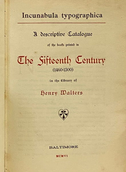 Incunabula Typographica: A Descriptive Catalogue of the Books Printed in the Fifteenth Century (1460-1500) in the Library of Henry Walters