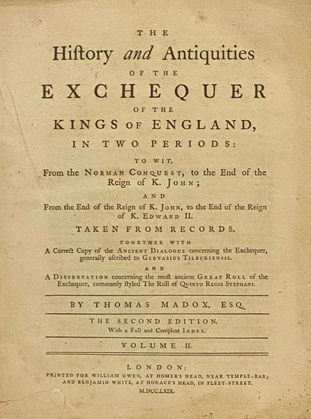 The History and Antiquities of the Exchequer of the Kings of England, in Two Periods: To Wit, From the Norman Conquest, to the End of the Reign of K. John; and From the End of the Reign of K. John, to the End of the Reign of K. Edward II. Taken from Reco…