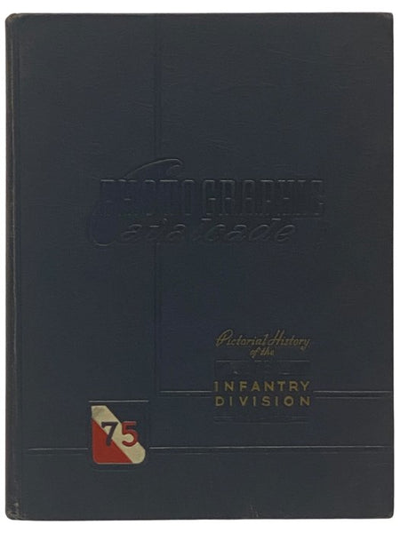 Photographic Cavalcade: Pictorial History of the 75 Infantry Division, 1944-1945 Campaigns: Ardennes, Rhineland, Central Europe, Colmar - Volume One [1]: European Theatre of Operations: England, France, Belgium, Holland, Germany [75th]