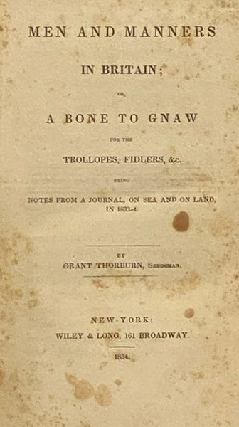 Men and Manners in Britain; or, A Bone to Gnaw for the Trollopes, Fidlers, &c., Being Notes from a Journal, on Sea and on Land, in 1833-4.
