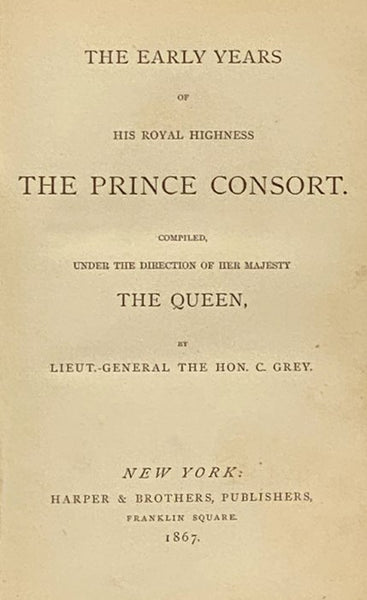 The Early Years of His Royal Highness the Prince Consort. Compiled, Under the Direction of Her Majesty the Queen
