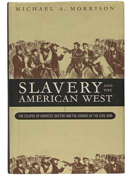 Slavery and the American West: The Eclipse of Manifest Destiny and the Coming of the Civil War