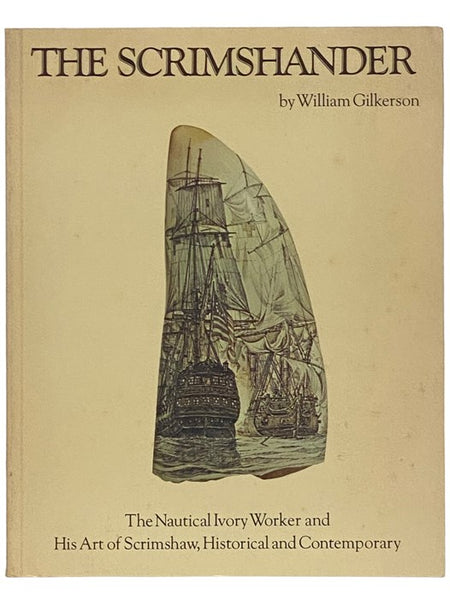 The Scrimshander: The Nautical Ivory Worker and His Art of Scrimshaw, Historical and Contemporary