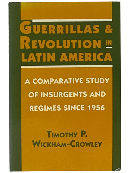 Guerrillas and Revolution in Latin America: A Comparative Study of Insurgents and Regimes Since 1956