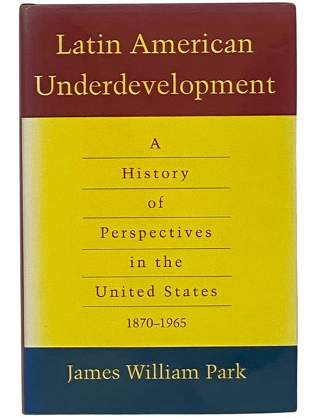 Latin American Underdevelopment: A History of Perspectives in the United States, 1870-1965