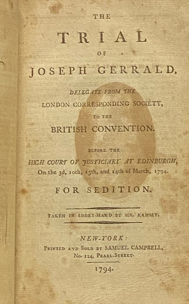 An Account of the Trial of Thomas Muir, Esq. Younger of Huntershill, Before the High Court of Justiciary at Edinburgh, on the 30th and 31st Days of August, 1793. for Sedition. [with] The Trial of Joseph Gerrald, Delegate from the London Corresponding Soc…