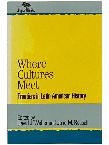 Where Cultures Meet: Frontiers in Latin American History (Jaguar Books on Latin America, No. 6)