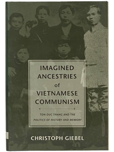 Imagined Ancestries of Vietnamese Communism: Ton Duc Thang and the Politics of History and Memory (Critical Dialogues in Southeast Asian Studies)