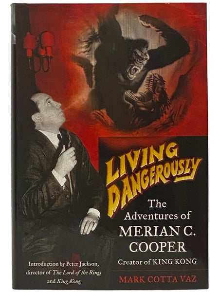 Living Dangerously: The Adventures of Merian C. Cooper, Creator of King Kong