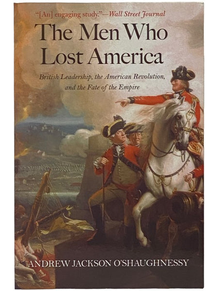 The Men Who Lost America: British Leadership, the American Revolution, and the Fate of the Empire (The Lewis Walpole Series in Eighteenth-Century Culture and History)