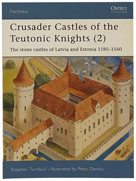 Crusader Castles of the Teutonic Knights (2): The Stone Castles of Latvia and Estonia, 1185-1560 (Osprey Fortress, No. 19)