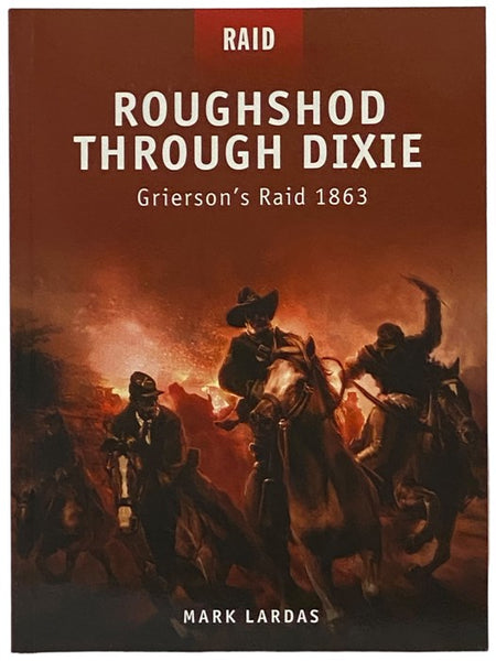 Roughshod Through Dixie: Grierson's Raid 1863 (Osprey Raid, No. 12)