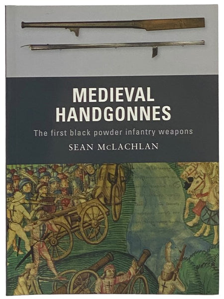 Medieval Handgonnes: The First Black Powder Infantry Weapons (Osprey Weapon, No. 3) [Handgun] [Hand Gun]