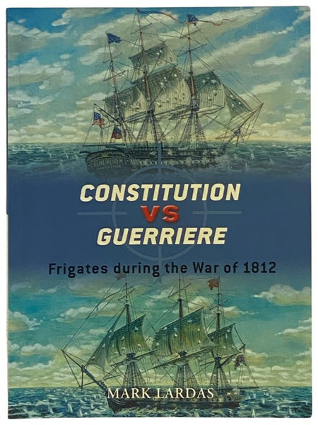 Constitution vs. Guerriere: Frigates During the War of 1812 (Osprey Duel, No. 19)