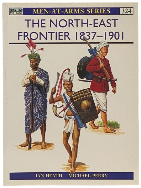 The North-East Frontier, 1837-1901 (Osprey Men-at-Arms, No. 324)