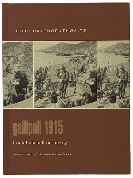 Gallipoli, 1915: Frontal Assault on Turkey (Praeger Illustrated Military History Series)