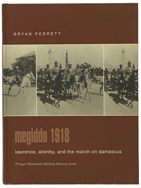 Megiddo, 1918: Lawrence, Allenby, and the March on Damascus (Praeger Illustrated Military History Series)