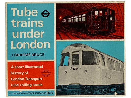 Tube Trains Under London: A Short Illustrated History of London Transport Tube Rolling Stock