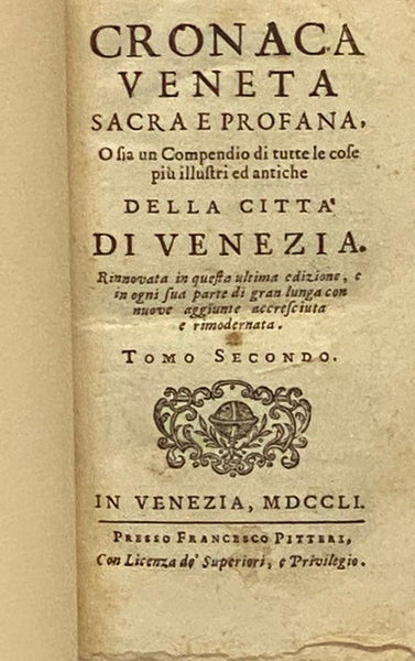 Cronaca Veneta Sacra e Profana, o sia un Compendio di Tutte le Cose Piu Illustri ed Antiche della Citta di Venezia. Rinnovata in Questa Ultima Edizione, e in Ogni Sua Parte di Gran Lunga con Nuove Aggiunte Accresciuta e Rimodernata, Tomo Primo e Secondo.