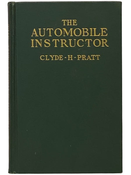 Pratt's Automobile Instructor: The Standard Authority on the Construction, Operation, Care and Repair of the Gasoline Motor Car. A Home-Study Course and Reference Work for Amateur and Expert (New and Revised Edition)