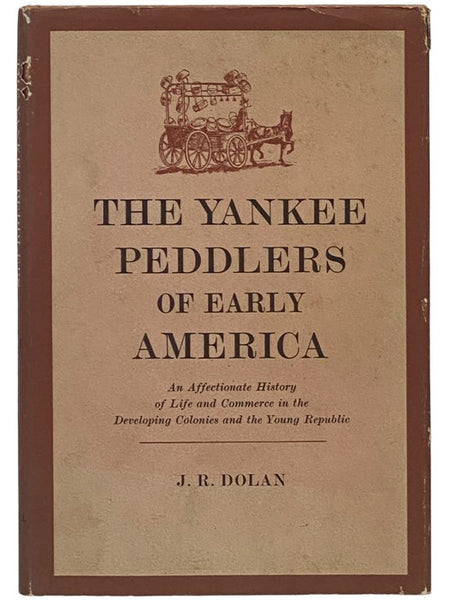 The Yankee Peddlers of Early America: An Affectionate History of Life and Commerce in the Developing Colonies and the Young Republic
