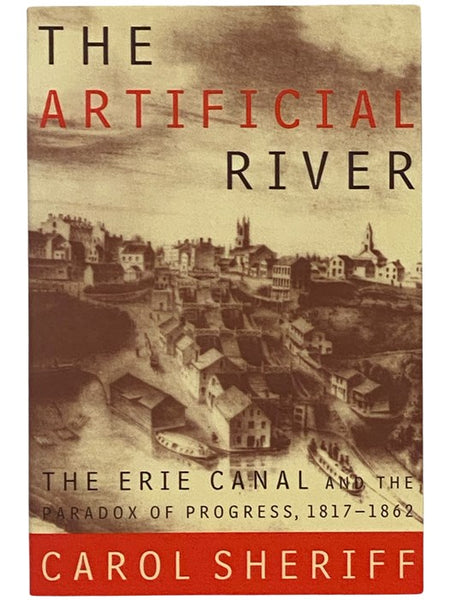 The Artificial River: The Erie Canal and the Paradox of Progress, 1817-1862