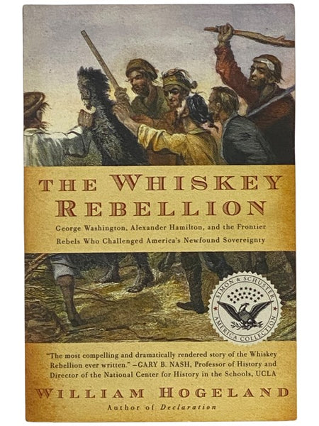 The Whiskey Rebellion: George Washington, Alexander Hamilton, and the Frontier Rebels Who Challenged America's Newfound Sovereignty (Simon & Schuster America Collection)
