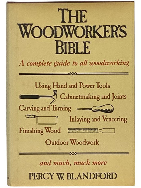 The Woodworker's Bible: A Complete Guide to All Woodworking