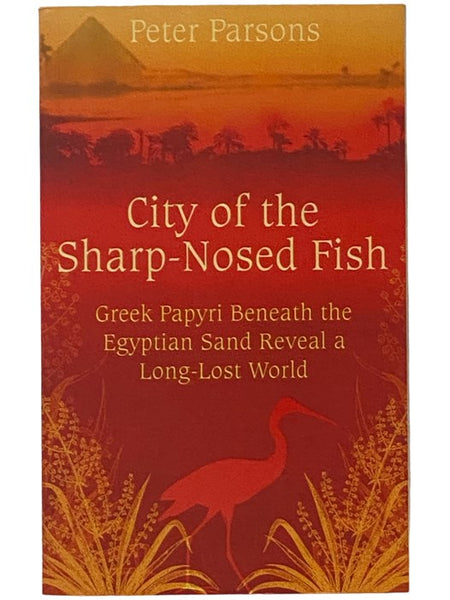 City of the Sharp-Nosed Fish: Greek Papyri Beneath the Egyptian Sand Reveal a Long-Lost World