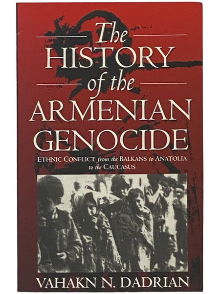 The History of the Armenian Genocide: Ethnic Conflict from the Balkans to Anatolia to the Caucasus