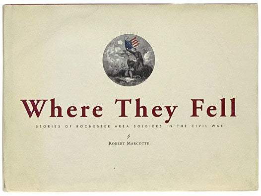 Where They Fell: Stories of Rochester Area Soldiers in the Civil War