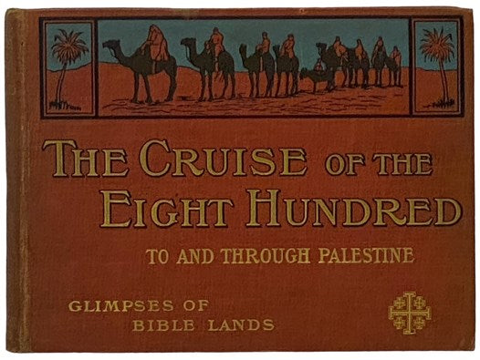 The Cruise of the Eight Hundred to and Through Palestine: Glimpses of Bible Lands