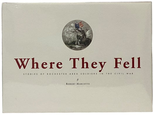 Where They Fell: Stories of Rochester Area Soldiers in the Civil War