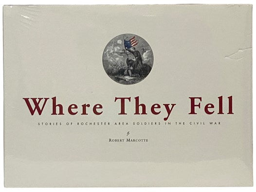 Where They Fell: Stories of Rochester Area Soldiers in the Civil War